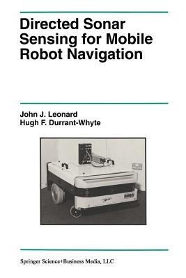 Directed Sonar Sensing for Mobile Robot Navigation - John J. Leonard,Hugh F. Durrant-Whyte - cover