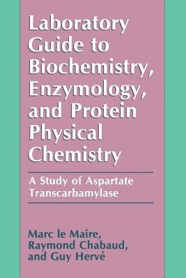 Laboratory Guide to Biochemistry, Enzymology, and Protein Physical Chemistry: A Study of Aspartate Transcarbamylase - Marc le Maire,Raymond Chabaud,Guy Hervé - cover