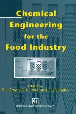 Chemical Engineering for the Food Industry - D. Leo Pyle,Peter J. Fryer,Chris D. Reilly - cover