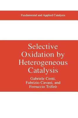 Selective Oxidation by Heterogeneous Catalysis - Gabriele Centi,Fabrizio Cavani,Ferrucio Trifirò - cover