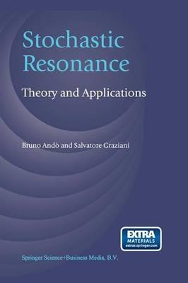 Stochastic Resonance: Theory and Applications - Bruno Andò,Salvatore Graziani - cover