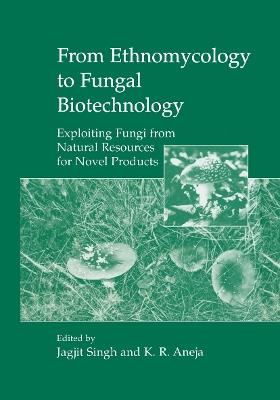 From Ethnomycology to Fungal Biotechnology: Exploiting Fungi from Natural Resources for Novel Products - cover