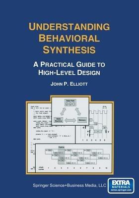 Understanding Behavioral Synthesis: A Practical Guide to High-Level Design - John P. Elliott - cover