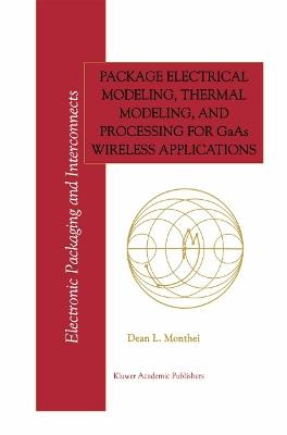 Package Electrical Modeling, Thermal Modeling, and Processing for GaAs Wireless Applications - Dean L. Monthei - cover