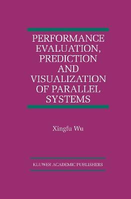 Performance Evaluation, Prediction and Visualization of Parallel Systems - Xingfu Wu - cover