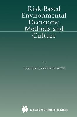 Risk-Based Environmental Decisions: Methods and Culture - Douglas J. Crawford-Brown - cover