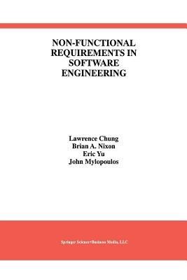 Non-Functional Requirements in Software Engineering - Lawrence Chung,Brian A. Nixon,Eric Yu - cover