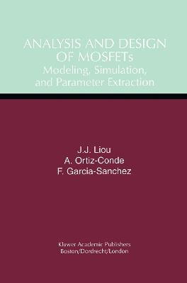 Analysis and Design of MOSFETs: Modeling, Simulation, and Parameter Extraction - Juin Jei Liou,Adelmo Ortiz-Conde,Francisco Garcia-Sanchez - cover