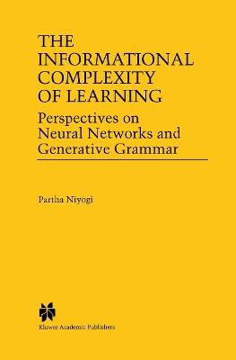 The Informational Complexity of Learning: Perspectives on Neural Networks and Generative Grammar - Partha Niyogi - cover