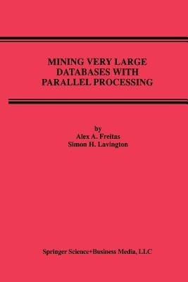 Mining Very Large Databases with Parallel Processing - Alex A. Freitas,Simon H. Lavington - cover