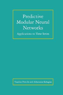 Predictive Modular Neural Networks: Applications to Time Series - Vassilios Petridis,Athanasios Kehagias - cover