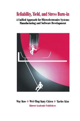 Reliability, Yield, and Stress Burn-In: A Unified Approach for Microelectronics Systems Manufacturing & Software Development - Way Kuo,Wei-Ting Kary Chien,Taeho Kim - cover