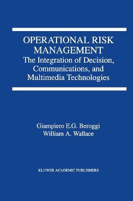 Operational Risk Management: The Integration of Decision, Communications, and Multimedia Technologies - Giampiero Beroggi,W.A. Wallace - cover