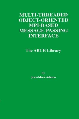 Multi-Threaded Object-Oriented MPI-Based Message Passing Interface: The ARCH Library - Jean-Marc Adamo - cover