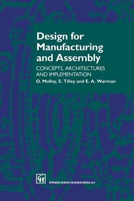Design for Manufacturing and Assembly: Concepts, architectures and implementation - O. Molloy,E.A. Warman,S. Tilley - cover