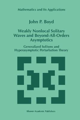Weakly Nonlocal Solitary Waves and Beyond-All-Orders Asymptotics: Generalized Solitons and Hyperasymptotic Perturbation Theory - John P. Boyd - cover