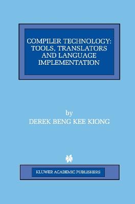 Compiler Technology: Tools, Translators and Language Implementation - Derek Beng Kee Kiong - cover