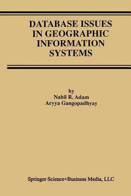 Database Issues in Geographic Information Systems - Nabil R. Adam,Aryya Gangopadhyay - cover