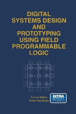 Digital Systems Design and Prototyping Using Field Programmable Logic - Zoran Salcic,Asim Smailagic - cover