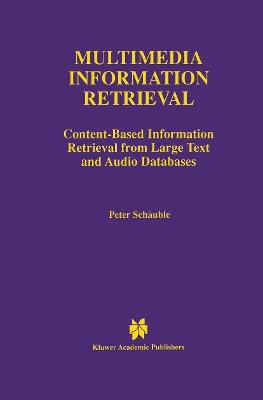 Multimedia Information Retrieval: Content-Based Information Retrieval from Large Text and Audio Databases - Peter Schäuble - cover