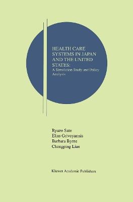 Health Care Systems in Japan and the United States: A Simulation Study and Policy Analysis - Ryuzo Sato,Elias Grivoyannis,Barbara Byrne - cover