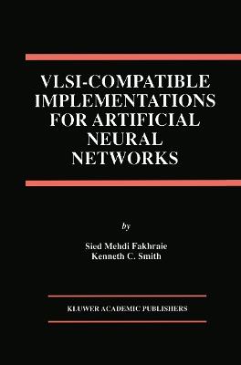VLSI — Compatible Implementations for Artificial Neural Networks - Sied Mehdi Fakhraie,Kenneth C. Smith - cover