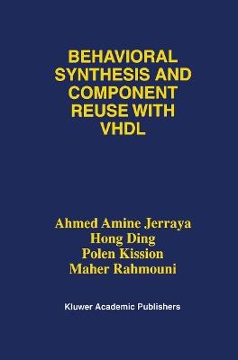 Behavioral Synthesis and Component Reuse with VHDL - Ahmed Amine Jerraya,Hong Ding,Polen Kission - cover