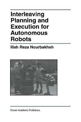 Interleaving Planning and Execution for Autonomous Robots - Illah Reza Nourbakhsh - cover