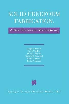 Solid Freeform Fabrication: A New Direction in Manufacturing: with Research and Applications in Thermal Laser Processing - J.J. Beaman,John W. Barlow,D.L. Bourell - cover