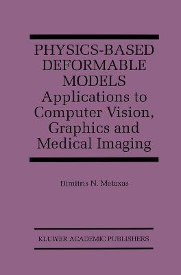Physics-Based Deformable Models: Applications to Computer Vision, Graphics and Medical Imaging - Dimitris N. Metaxas - cover