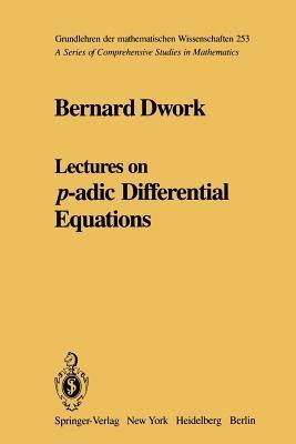 Lectures on p-adic Differential Equations - Bernard Dwork - cover
