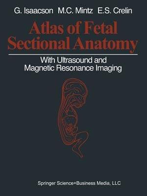 Atlas of Fetal Sectional Anatomy: With Ultrasound and Magnetic Resonance Imaging - Glenn Isaacson,Marshall C. Mintz,Edmund S. Crelin - cover