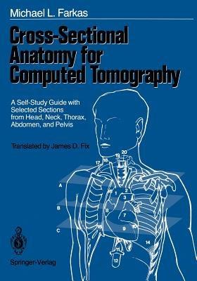 Cross-Sectional Anatomy for Computed Tomography: A Self-Study Guide with Selected Sections from Head, Neck, Thorax, Abdomen, and Pelvis - Michael L. Farkas - cover