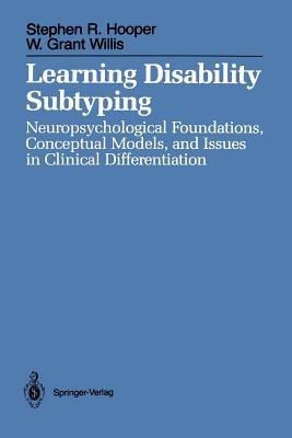 Learning Disability Subtyping: Neuropsychological Foundations, Conceptual Models, and Issues in Clinical Differentiation - Stephen R. Hooper,W. Grant Willis - cover