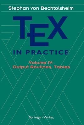 TEX in Practice: Volume IV: Output Routines, Tables - Stephan v. Bechtolsheim - cover