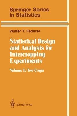 Statistical Design and Analysis for Intercropping Experiments: Volume 1: Two Crops - Walter T. Federer - cover