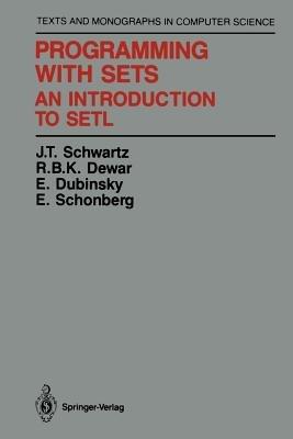 Programming with Sets: An Introduction to SETL - J.T. Schwartz,R.B.K. Dewar,E. Dubinsky - cover