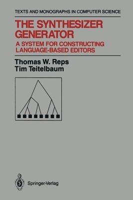 The Synthesizer Generator: A System for Constructing Language-Based Editors - Thomas W. Reps,Tim Teitelbaum - cover