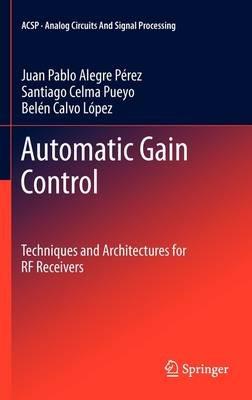 Automatic Gain Control: Techniques and Architectures for RF Receivers - Juan Pablo Alegre Pérez,Santiago Celma Pueyo,Belén Calvo López - cover