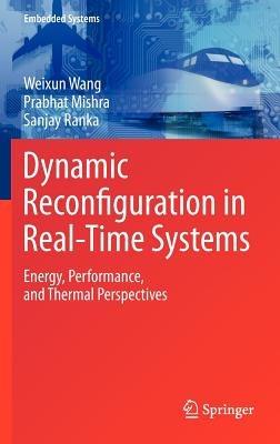Dynamic Reconfiguration in Real-Time Systems: Energy, Performance, and Thermal Perspectives - Weixun Wang,Prabhat Mishra,Sanjay Ranka - cover
