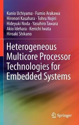Heterogeneous Multicore Processor Technologies for Embedded Systems - Kunio Uchiyama,Fumio Arakawa,Hironori Kasahara - cover