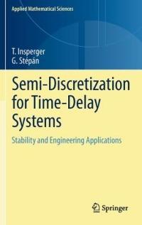 Semi-Discretization for Time-Delay Systems: Stability and Engineering Applications - Tamás Insperger,Gábor Stépán - cover