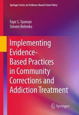 Implementing Evidence-Based Practices in Community Corrections and Addiction Treatment - Faye S. Taxman,Steven Belenko - cover