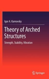 Theory of Arched Structures: Strength, Stability, Vibration - Igor A Karnovsky - cover