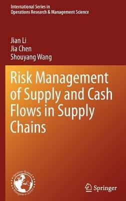 Risk Management of Supply and Cash Flows in Supply Chains - Jian Li,Jia Chen,Shouyang Wang - cover