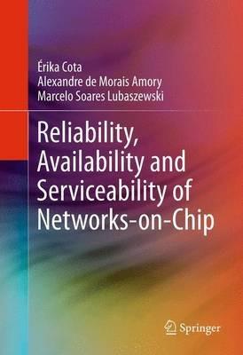 Reliability, Availability and Serviceability of Networks-on-Chip - Érika Cota,Alexandre de Morais Amory,Marcelo Soares Lubaszewski - cover