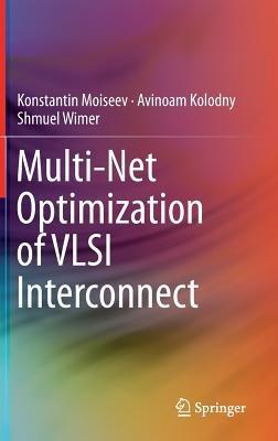 Multi-Net Optimization of VLSI Interconnect - Konstantin Moiseev,Avinoam Kolodny,Shmuel Wimer - cover