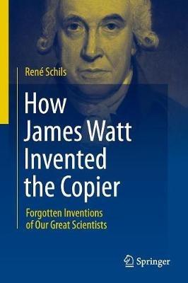 How James Watt Invented the Copier: Forgotten Inventions of Our Great Scientists - René Schils - cover