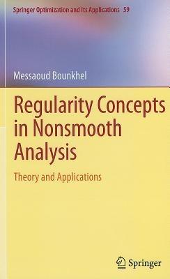 Regularity Concepts in Nonsmooth Analysis: Theory and Applications - Messaoud Bounkhel - cover