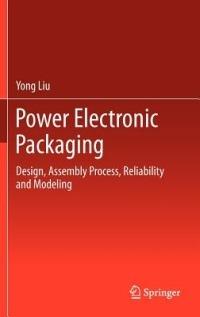 Power Electronic Packaging: Design, Assembly Process, Reliability and Modeling - Yong Liu - cover